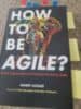 Book Review: How to Be Agile – Brave Organizational Practices for Being Agile